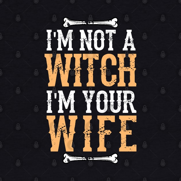 I'm Not A Witch I'm Your Wife -  Fun Halloween Gift Happy Halloween Costumes Trick Or Treat Scary Gift by Curryart